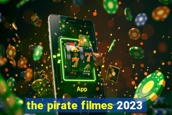 the pirate filmes 2023